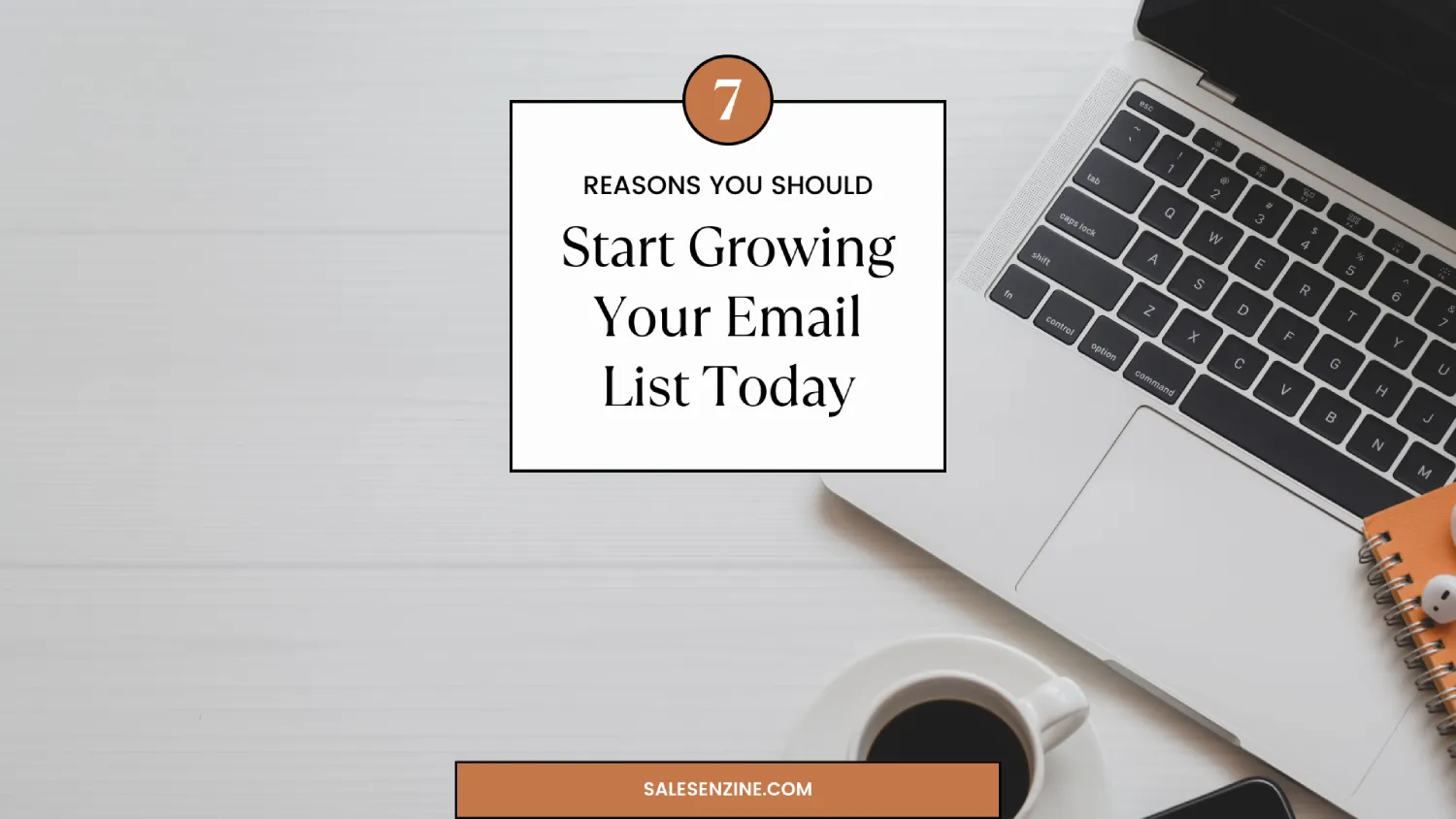 7 Reasons You Should Start Growing Your Email List Today